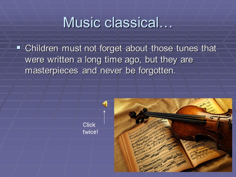 Music classical…  Children must not forget about those tunes that were written a